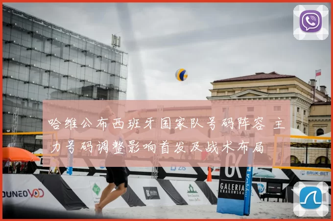 哈维公布西班牙国家队号码阵容 主力号码调整影响首发及战术布局