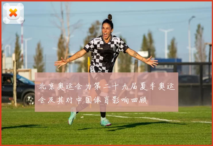 北京奥运会为第二十九届夏季奥运会及其对中国体育影响回顾