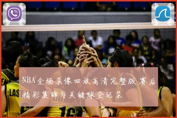 NBA全场录像回放高清完整版 赛后精彩集锦与关键球全记录