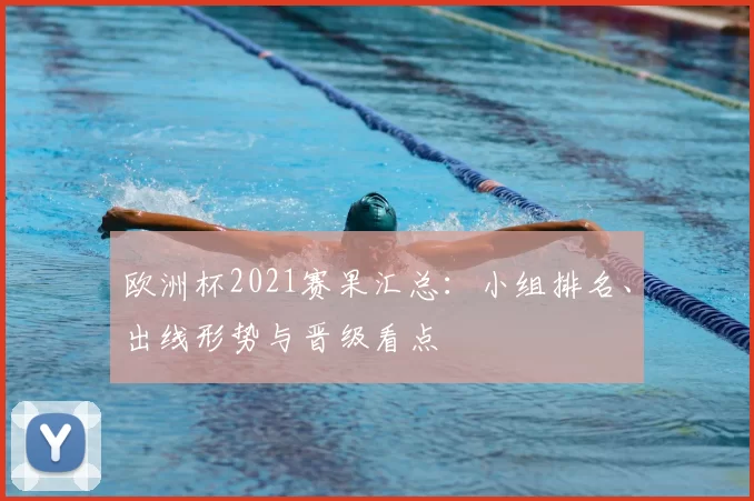 欧洲杯2021赛果汇总:小组排名、出线形势与晋级看点