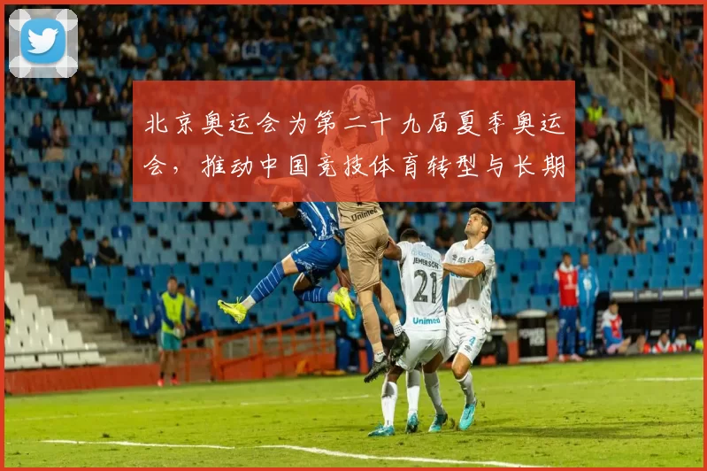 北京奥运会为第二十九届夏季奥运会，推动中国竞技体育转型与长期布局