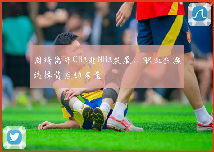 周琦离开CBA赴NBA发展，职业生涯选择背后的考量