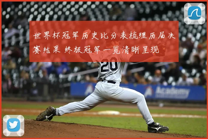 世界杯冠军历史比分表梳理历届决赛结果 终极冠军一览清晰呈现
